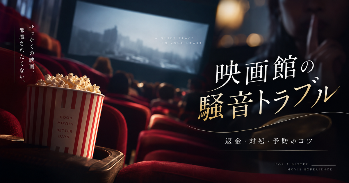映画館でうるさい時の返金方法｜騒音を未然に防ぎトラブルを解決するコツ