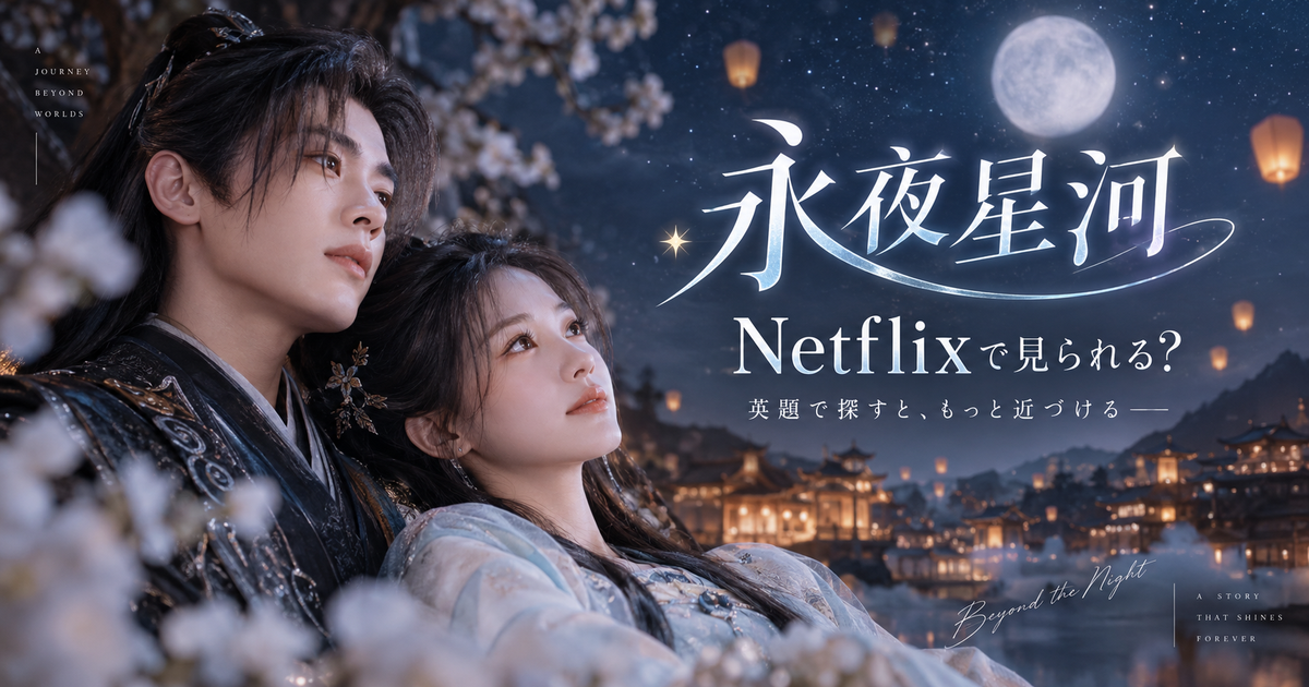 永夜星河はNetflixで見られる？英題検索と配信先の違いを押さえれば迷いにくい！
