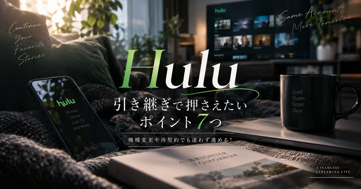 Hulu引き継ぎで押さえたいポイント7つ｜機種変更や再契約でも迷わず進める！